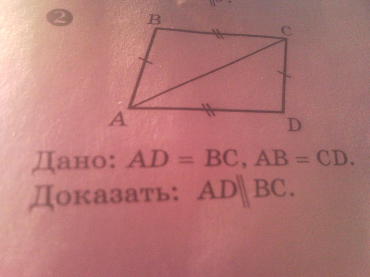 Доказать что аб бц. Дано ab=CD BC=ad. Ab параллельно CD. Докажите, что ab : BC = ad : CD. Дано: ad=BC, ab=CD. Доказать: ad ⃦ BC..